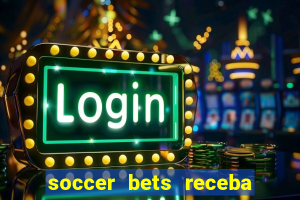 soccer bets receba seu dinheiro